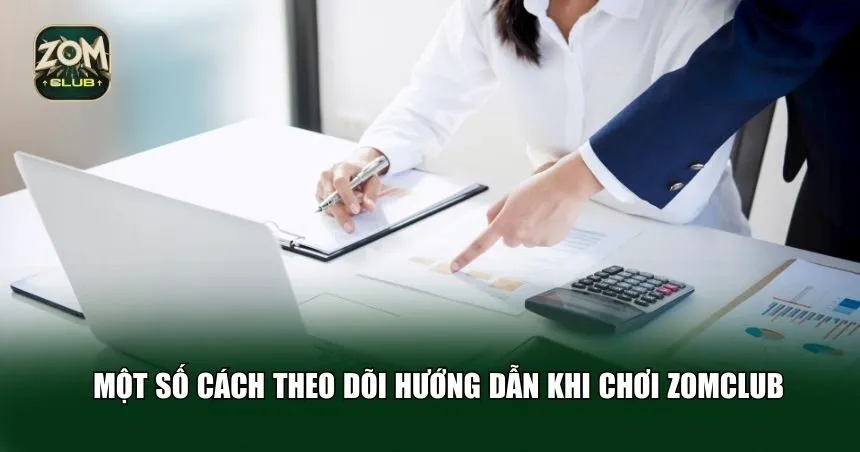 Một số cách theo dõi hướng dẫn khi chơi Zomclub