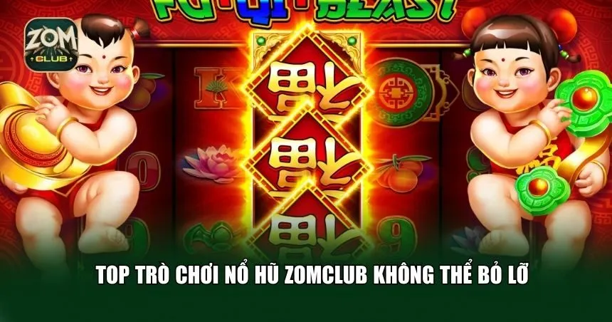 Top trò chơi nổ hũ Zomclub không thể bỏ lỡ